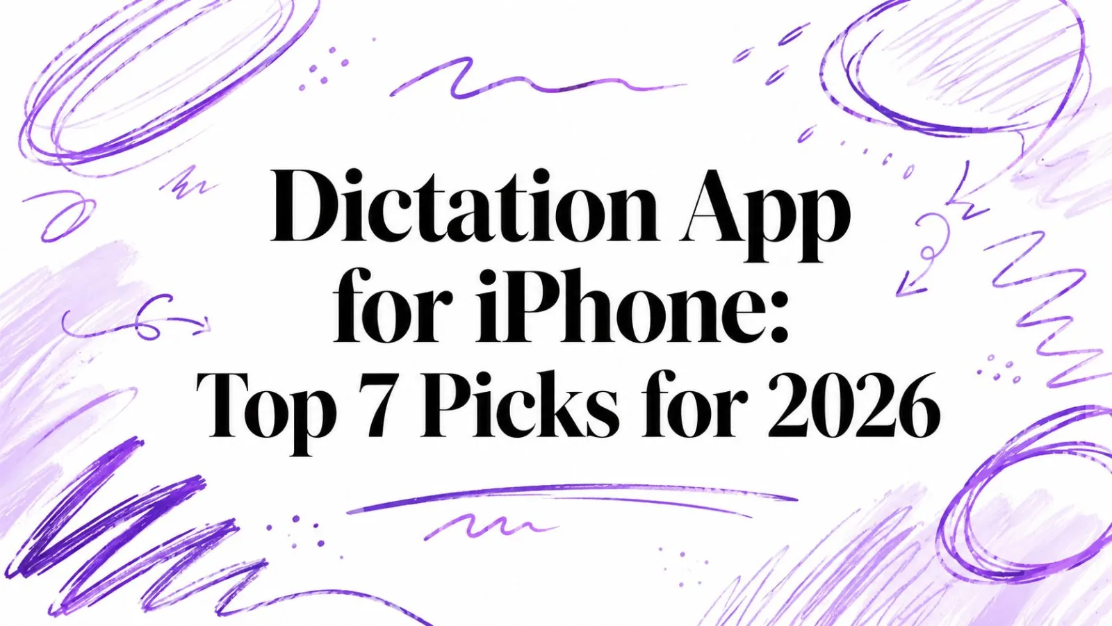 Dictation App for iPhone: Top 7 Picks for 2026