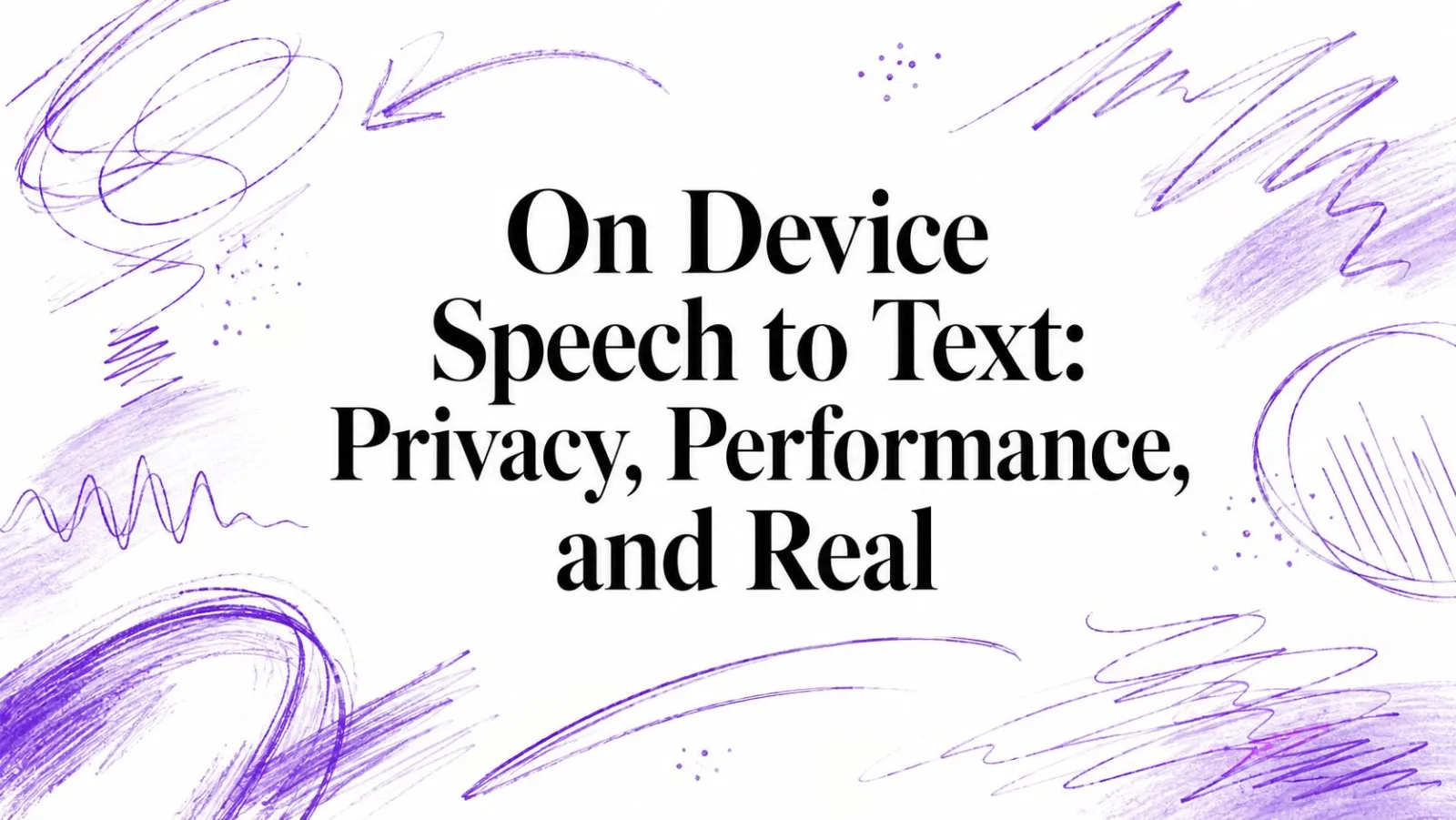 On Device Speech to Text: Privacy, Performance, and Real