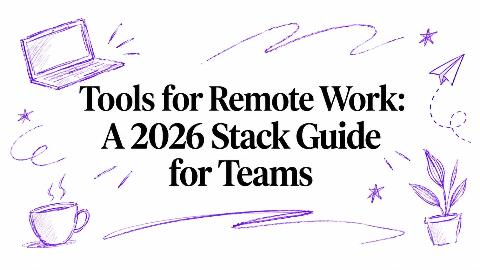 Tools for Remote Work: A 2026 Stack Guide for Teams