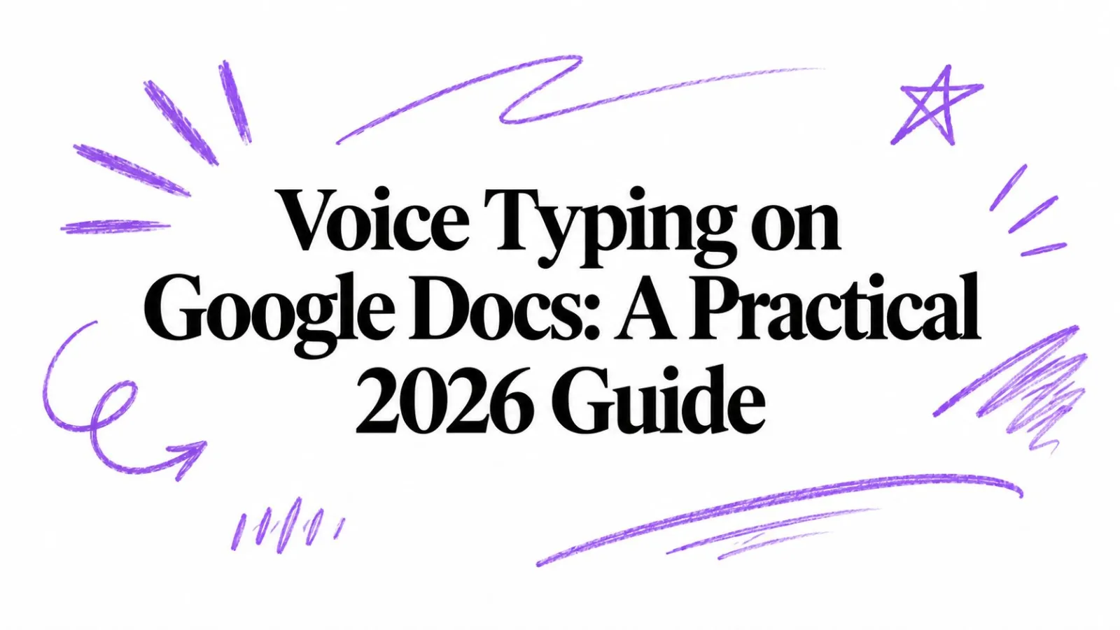 Voice Typing on Google Docs: A Practical 2026 Guide
